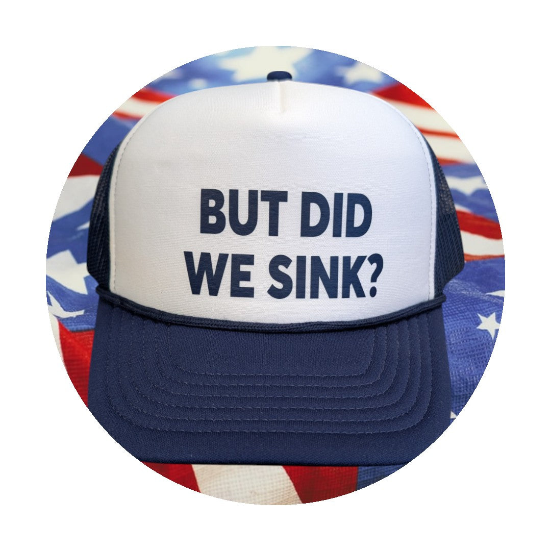 But Did We Sink Foam Trucker Hat